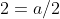 2=a/2