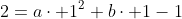 2=a\cdot 1^2+b\cdot 1-1