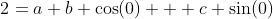 2=a+b \cos(0) + c \sin(0)