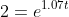 2=e^{1.07t}