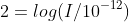 2=log(I/10^{-12})