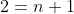 2=n+1