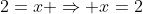 2=x \Rightarrow x=2