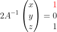 2A^{-1}\begin{pmatrix}x\\y\\z\end{pmatrix}=\begin{pmatr  ix}1\\0\\1\end{pmatrix}