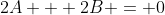 2A + 2B = 0