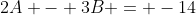 2A - 3B = -14
