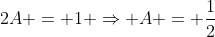 2A = 1 \Rightarrow A = \frac{1}{2}