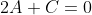 2A+C=0