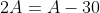 2A=A-30