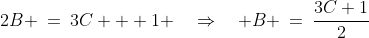 2B \:=\:3C + 1 \quad\Rightarrow\quad B \:=\:\frac{3C+1}{2}