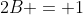2B = 1