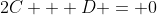 2C + D = 0