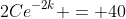 2Ce^{-2k} = 40