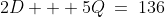 2D + 5Q\:=\:136