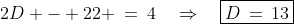 2D - 22 \:=\:4\quad\Rightarrow\quad\boxed{D\,=\,13}