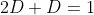 2D+D=1