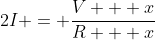 2I = \frac{V + x}{R + x}
