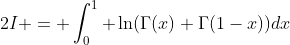 2I = \int_0^1 \ln(\Gamma(x) \Gamma(1-x))dx