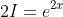 2I=e^{2x}