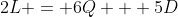 2L = 6Q + 5D