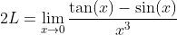2L=\lim_{x\to0}\frac{\tan(x)-\sin(x)}{x^3}