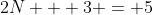 2N + 3 = 5