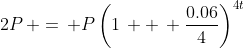 2P\, =\, P\left(1\, +\, \frac{0.06}{4}\right)^{4t}