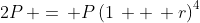 2P\, =\, P\left(1\, +\, r\right)^4