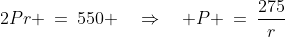 2Pr \:=\:550 \quad\Rightarrow\quad P \:=\:\dfrac{275}{r}