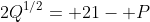 2Q^{1/2}= 21- P