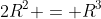 2R^2 = R^3
