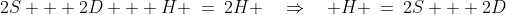 2S + 2D + H \:=\:2H \quad\Rightarrow\quad H \:=\:2S + 2D\;\;[5]
