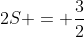2S = \frac{3}{2}