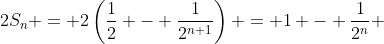 2S_n = 2\left(\dfrac12 - \dfrac{1}{2^{n+1}}\right) = 1 - \dfrac{1}{2^n} 