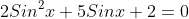 2Sin^2x+5Sinx+2=0