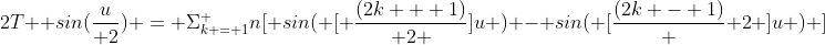 2T  sin(\frac{u}{ 2}) = \Sigma_{k = 1}^ {n}[ sin( [ \frac{(2k + 1)}{ 2 }]u ) - sin( [\frac{(2k - 1)} { 2} ]u ) ]
