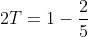 2T=1-\frac{2}{5}