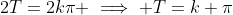 2T=2k\pi \implies T=k \pi