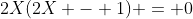 2X(2X - 1) = 0