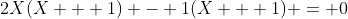 2X(X + 1) - 1(X + 1) = 0