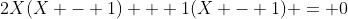 2X(X - 1) + 1(X - 1) = 0