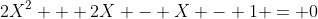 2X^2 + 2X - X - 1 = 0