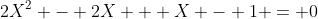 2X^2 - 2X + X - 1 = 0