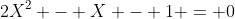 2X^2 - X - 1 = 0