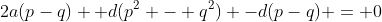2a(p-q) +d(p^2 - q^2) -d(p-q) = 0