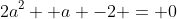 2a^2+ a -2 = 0