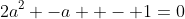 2a^2 -a  - 1=0