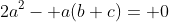 2a^2- a(b+c)= 0