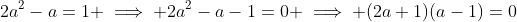 2a^2-a=1 \implies 2a^2-a-1=0 \implies (2a+1)(a-1)=0