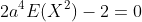 2a^4E(X^2)-2=0